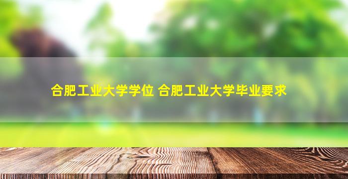 合肥工业大学学位 合肥工业大学毕业要求